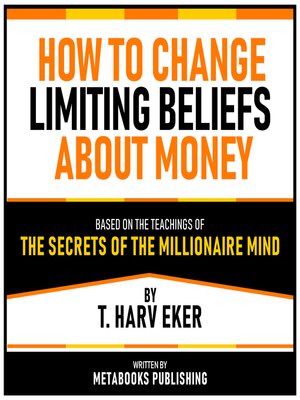 cover image of How to Change Limiting Beliefs About Money--Based On the Ideas From the Book the Secrets of the Millionaire Mind by T. Harv Eker
